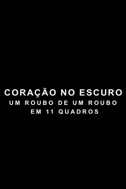 Coração no Escuro - Um Roubo de um Roubo em 11 Quadros