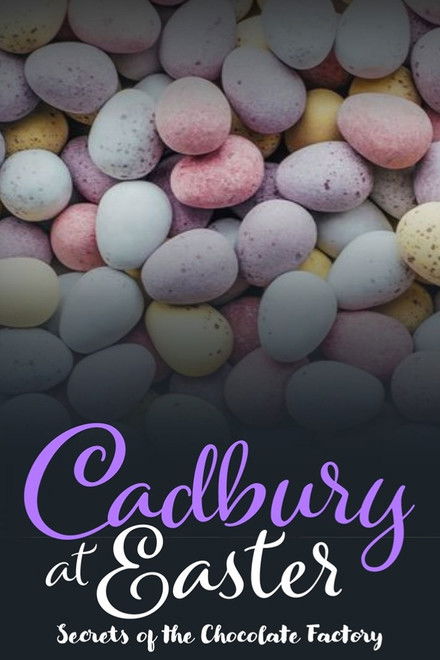 Cadbury at Easter: Secrets of the Chocolate Factory