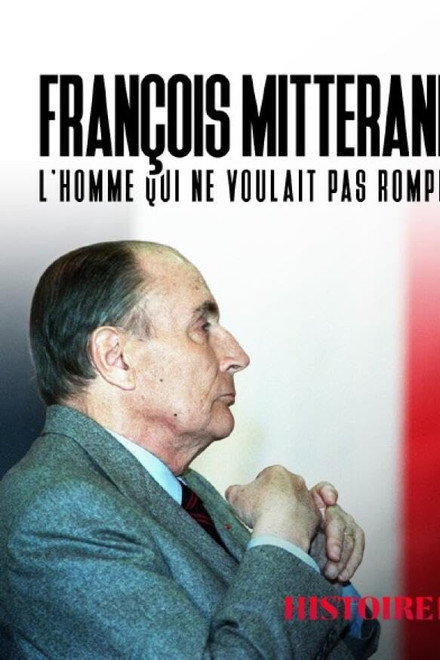 François Mitterrand : L'homme Qui Ne Voulait Pas Rompre
